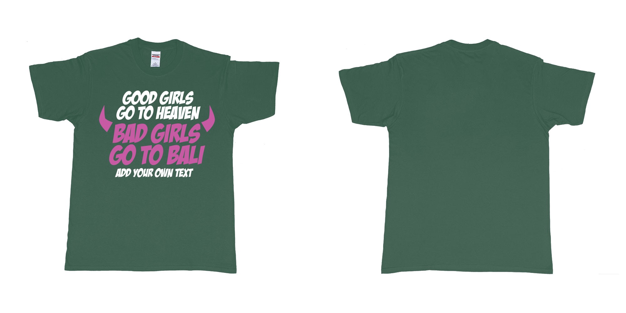 Custom tshirt design good girls go to heaven bad girls go to bali in fabric color forest-green choice your own text made in Bali by The Pirate Way