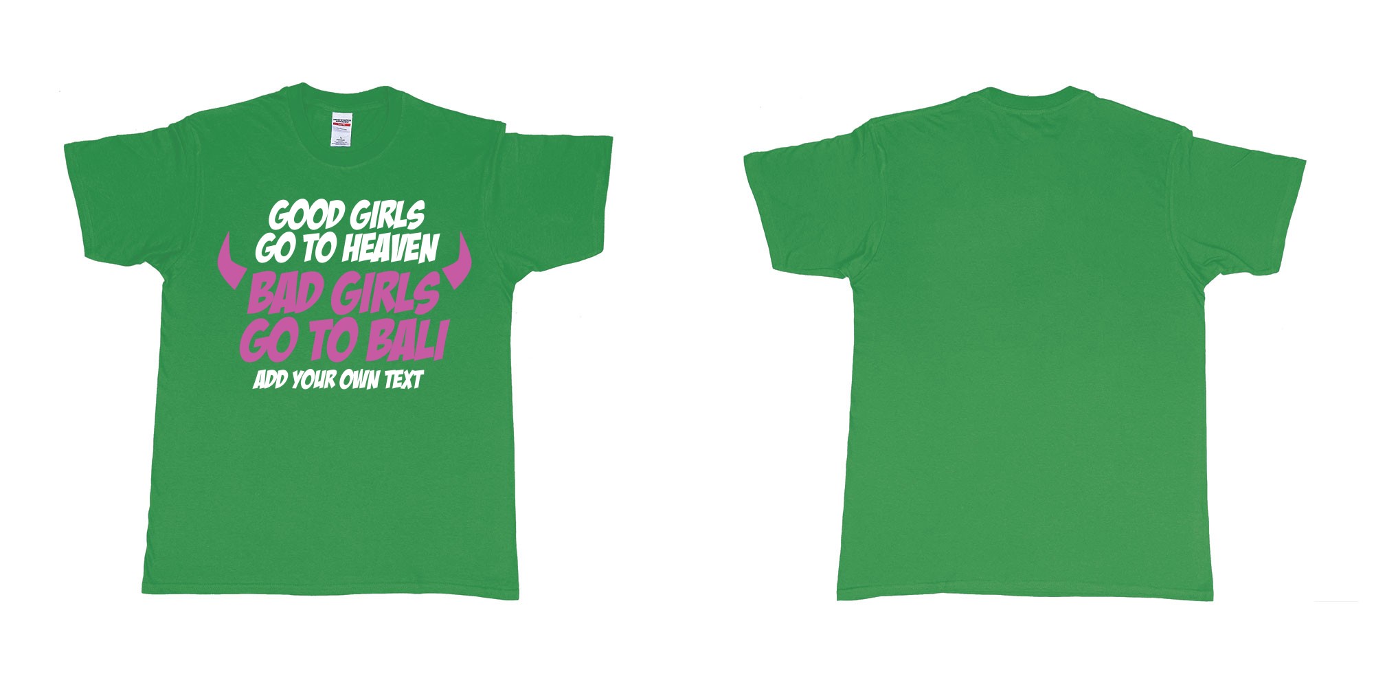Custom tshirt design good girls go to heaven bad girls go to bali in fabric color irish-green choice your own text made in Bali by The Pirate Way