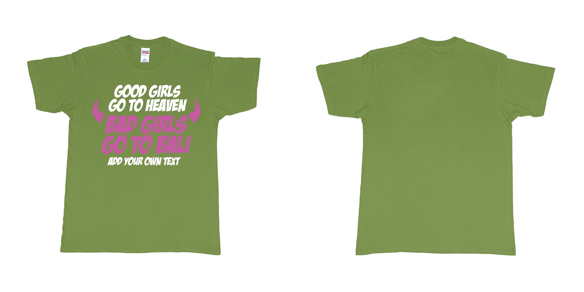 Custom tshirt design good girls go to heaven bad girls go to bali in fabric color military-green choice your own text made in Bali by The Pirate Way