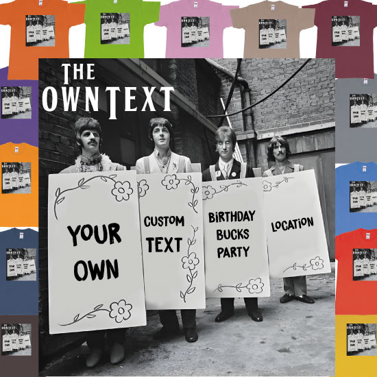 The Beatles Members Holding Signs with your own Custom Text Teeshirt